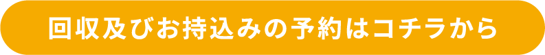 回収及びお持込みの予約はこちらから